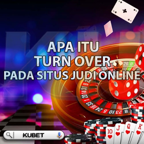 Apa Itu Turn Over(Taruhan Efektif) Pada Situs Judi Online?