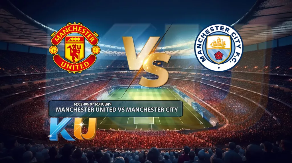 Prediksi MU vs Manchester City 10 Agustus 2024