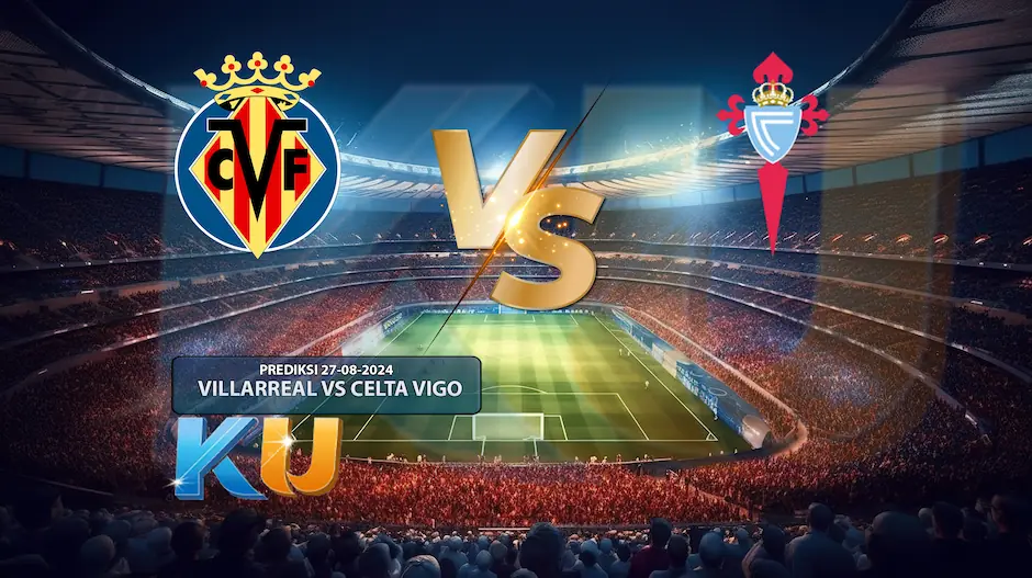 Prediksi Villarreal VS Celta Vigo 27 Agustus 2024 - dari KUBET DW