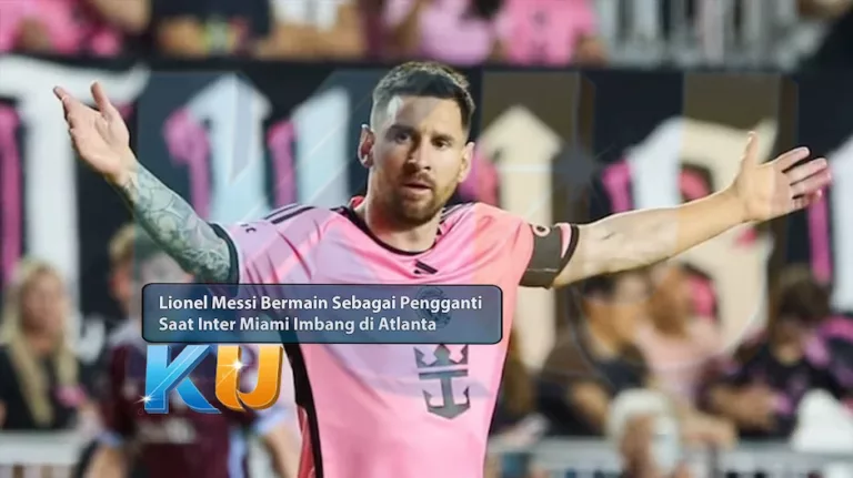 Lionel Messi Bermain Sebagai Pengganti saat Inter Miami Imbang di Atlanta - dari KUBET DW