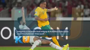 Indonesia vs Australia Hasil Imbang di Kualifikasi Piala Dunia dan China kalah dari Arab Saudi - dari KUBET DW